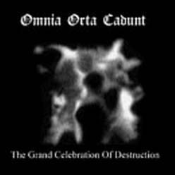 Omnia Orta Cadunt : The Grand Celebration of Destruction Omnia Orta Cadunt : The Grand Celebration of Destruction